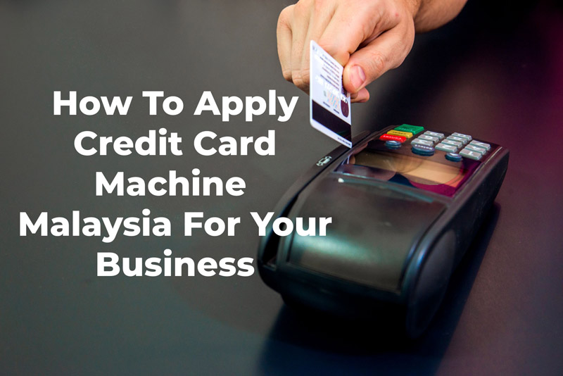 How To Apply Credit Card Machine Malaysia For Your Business ?